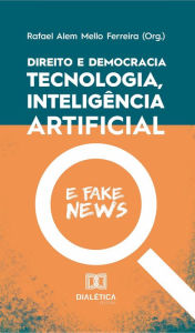Title: Direito e democracia: tecnologia, inteligência artifi cial e fake news, Author: Rafael Alem Mello Ferreira