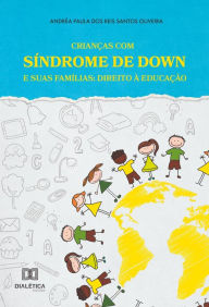 Title: Crianças com Síndrome de Down e suas Famílias: direito à educação, Author: Andréa Paula dos Reis Santos Oliveira