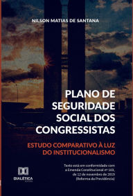 Title: Plano de Seguridade Social dos Congressistas: estudo comparativo à luz do institucionalismo, Author: Nilson Matias de Santana