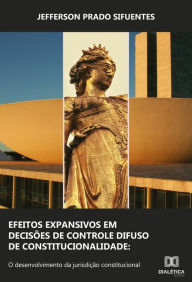 Title: Efeitos Expansivos em Decisões de Controle Difuso de Constitucionalidade: o desenvolvimento da jurisdição constitucional, Author: Jefferson Prado Sifuentes