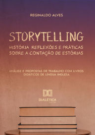 Title: Storytelling: história, reflexões e práticas sobre a contação de estórias análise e propostas de trabalho com livros didáticos de língua inglesa, Author: Reginaldo Alves