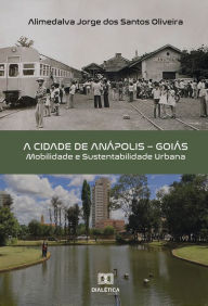 Title: A Cidade de Anápolis - Goiás: mobilidade e sustentabilidade urbana, Author: Alimedalva Jorge dos Santos Oliveira