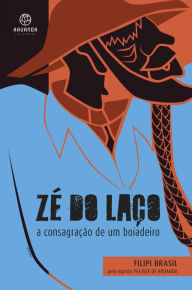 Title: Zé do Laço: a consagração de um boiadeiro, Author: Filipi Brasil