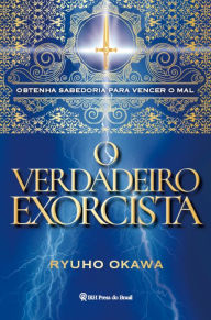 Title: O Verdadeiro Exorcista: Obtenha sabedoria para vencer o mal, Author: Ryuho Okawa