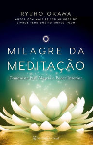 Title: O Milagre da Meditação: Conquiste paz, alegria e poder interior, Author: Ryuho Okawa