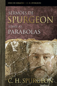 Title: Sermões de Spurgeon sobre as parábolas, Author: Charles Haddon Spurgeon