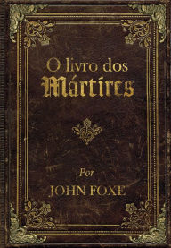 Title: O livro dos Mártires: por John Foxe, Author: John Foxe