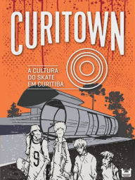 Title: Curitown: a cultura do skate em Curitiba, Author: Victor Augustus Graciotto Silva