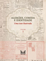 Title: Alemães, comida e identidade: uma tese ilustrada: Volume 1, Author: Juliana Cristina Reinhardt