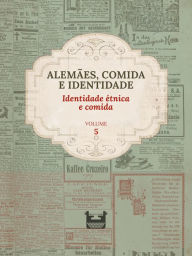 Title: Alemães, comida e Identidade: Identidade étnica e comida: VOLUME 5, Author: Juliana Cristina Reinhardt