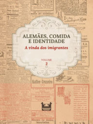 Title: Alemães, comida e Identidade: A vinda dos imigrantes: VOLUME 2, Author: Juliana Cristina Reinhardt