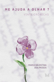 Title: Me ajuda a olhar?: vinte crônicas, Author: Maria Valentina dos Passos