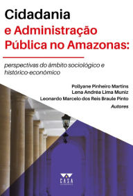 Title: Cidadania e administração pública no Amazonas: Perspectivas do âmbito sociológico e histórico-econômico, Author: Pollyane Pinheiro Martins