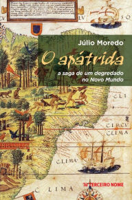 Title: O apátrida : a saga de um degredado no Novo Mundo, Author: Júlio Moredo
