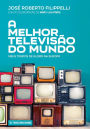 A melhor televisão do mundo: Meus tempos de Globo na Europa