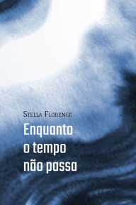 Title: Enquanto o tempo não passa, Author: Stella Florence