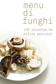Title: Menu di funghi: 100 receitas, Author: Silvia Percussi