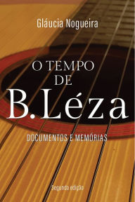 Title: O tempo de B.Léza: Documentos memórias, Author: Gláucia Nogueira