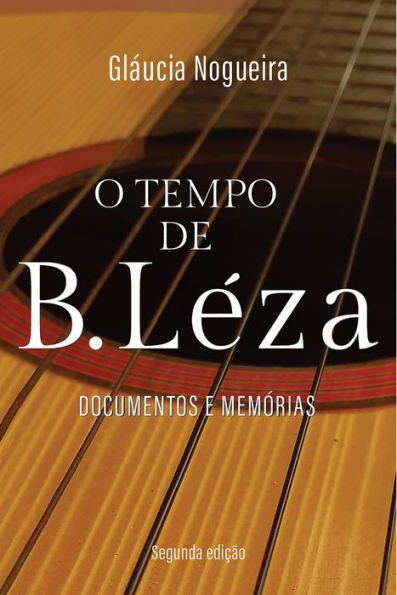 O tempo de B.Léza: Documentos memórias