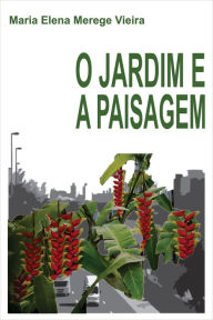 Title: O jardim e a paisagem: Espaço, arte, lugar, Author: Maria Elena Merege Vieira