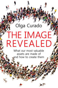 Title: The Image Revealed: What our most valuable assets are made of and how to crate them, Author: Olga Curado