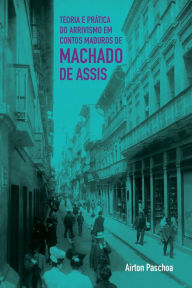 Title: Teoria e prática do arrivismo em contos maduros de Machado de Assis, Author: Airton Paschoa