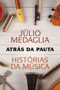 Title: Atrás da pauta: Histórias da música, Author: Júlio Medaglia