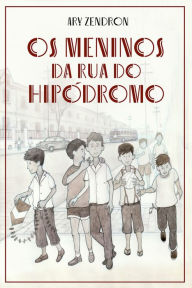 Title: Os meninos da Rua do Hipódromo, Author: Ary Zendron