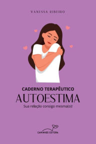 Title: Caderno terapêutico autoestima: Sua relação consigo mesma(o)!, Author: Vanessa Ribeiro