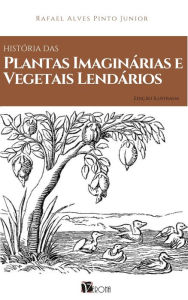 Title: Historia das Plantas Imaginárias e Vegetais Lendários, Author: Rafael Alves Pinto Júnior