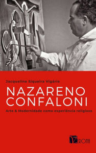 Title: Nazareno Confaloni: arte & modernidade como experiência religiosa, Author: Jacqueline Siqueira Vigário