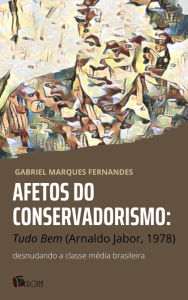 Title: Afetos do conservadorismo: Tudo Bem (Arnaldo Jabor, 1978) : desnudando a classe média brasileira, Author: Gabriel Marques Fernandes