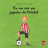 Title: Eu vou ser um jogador de futebol, Author: Philip Waechter