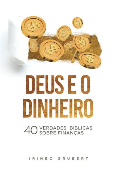 Deus e o Dinheiro: 40 Verdades Bíblicas Sobre Finanças