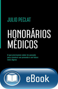 Title: Honorários Médicos: O que precisamos saber do passado para construir um presente e um futuro mais dignos, Author: Julio Peclat