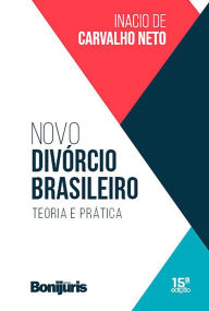 Title: Novo divórcio brasileiro: teoria e prática, Author: Inacio de Carvalho Neto