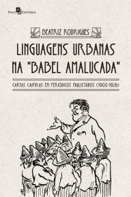 Title: Linguagens urbanas na Babel amalucada: Cartas caipiras em periódicos paulistanos (1900-1926), Author: Beatriz Rodrigues