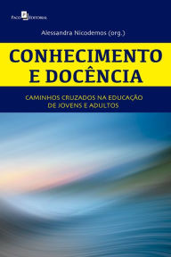 Title: Conhecimento e docência: Caminhos cruzados na educação de jovens e adultos, Author: Alessandra Nicodemos Oliveira Silva