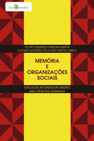 Title: Memória e organizações sociais: Diálogos interdisciplinares nas ciências humanas, Author: Felipe Eduardo Ferreira Marta