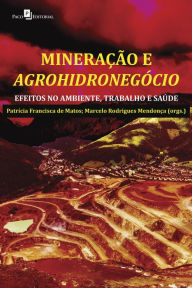 Title: Mineração e agrohidronegócio: Efeitos no ambiente, trabalho e saúde, Author: Patricia Francisca de Matos