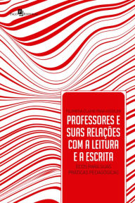 Title: Professores, leitura e escrita: Relações e ecos para suas práticas pedagógicas, Author: Filomena Elaine Paiva Assolini