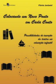 Title: Colocando um novo ponto em cada conto: Possibilidades de inserção do teatro na educação infantil, Author: Flávia Janiaski Vale