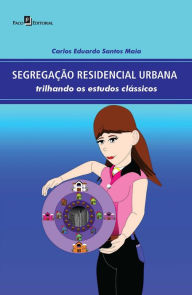 Title: Segregação residencial urbana: Trilhando os estudos clássicos, Author: Carlos Eduardo Santos Maia
