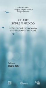 Title: Olhares sobre o mundo: lições do café filosófico do Instituto Ciência e Fé PUCPR, Author: Fabiano Incerti