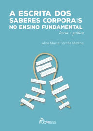 Title: A escrita dos saberes corporais no ensino fundamental: teoria e prática, Author: Alice Maria Corrêa Medina