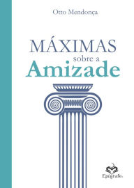 Title: Máximas sobre a Amizade, Author: Otto Mendonça