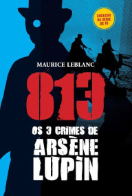 Title: 813 Os 3 Crimes de Arsène Lupin, Author: Maurice LeBlanc
