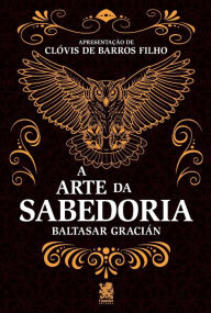 Title: A Arte Da Sabedoria - Baltasar Graciï¿½n, Author: Clïvis de Barros Filho
