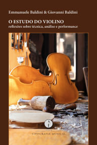 Title: O estudo do violino - reflexões sobre técnica, análise e performance, Author: Emmanuele Baldini
