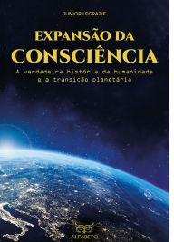 Title: Expansão da Consciência: A Verdadeira História da Humanidade e a Transição Planetária, Author: Junior Legrazie